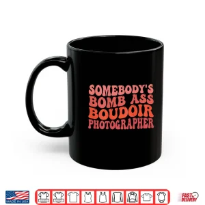 Mug Funny Photography SomebodyS Bomb Ass Boudoir Photographer Shirt