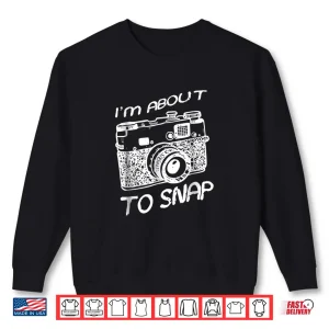 Sweatshirt I Am About To Snap Vintage Camera Photographer Shirt 3