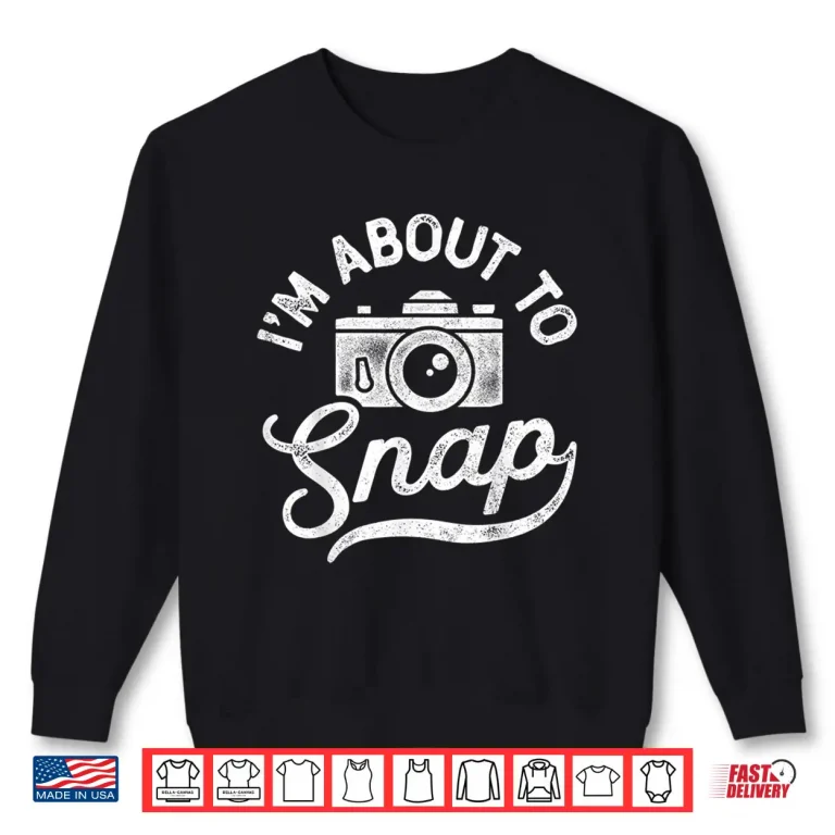 Sweatshirt IM About To Snap Photography Camera Lover Gift Shirt 3
