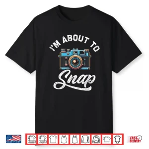 I’M About To Snap Photography Photographer Camera Shirt