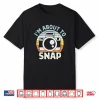 I’M About To Snap Photography Funny Photographer Camera Pun Shirt