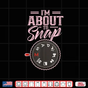 Design IM About To Snap Job Photography Photographer Camera Shirt