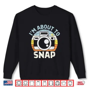 Sweatshirt IM About To Snap Photography Funny Photographer Camera Pun Shirt