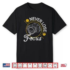Never Lose Focus Camera Photographer Photography Shirt