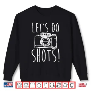 Sweatshirt Lets Do Shots Funny Camera Photographer Shirt 3