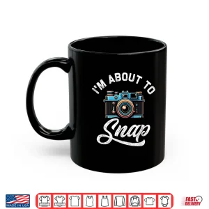 Mug IM About To Snap Photography Photographer Camera Shirt
