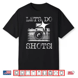 Let’S Do Shots Funny Photographer Camera Photography Pun Shirt
