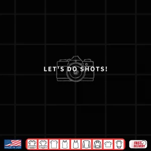 Let'S Do Shots Funny Photographer Camera Photography Gift Shirt 4 Design LetS Do Shots Funny Photographer Camera Photography Gift Shirt