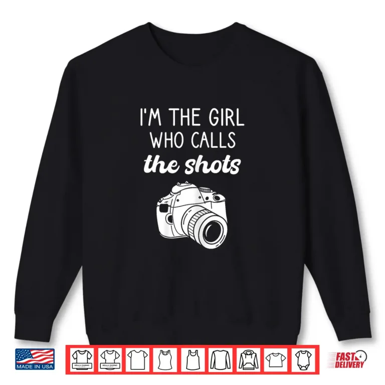 Sweatshirt Photographer IM The Girl Who Calls The Shots Shirt