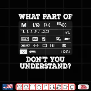 Design What Part Of Photography DonT You Understand Shirt