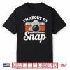 About To Snap Quote Camera Photography Mens  Womens Shirt