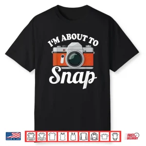 About To Snap Quote Camera Photography Mens  Womens Shirt