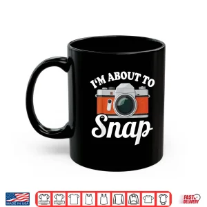 Mug About To Snap Quote Camera Photography Mens Womens Shirt 2