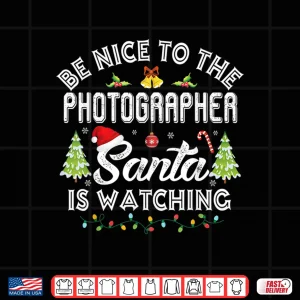 Design Be Nice To The Photographer Santa Is Watching Christmas Shirt 2
