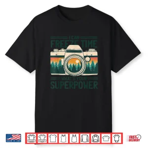 I Can Freeze Time Superpower Nature Photographer Shirt