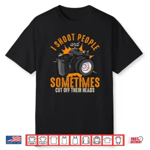 I Shoot People And Sometimes Cut Off Their Heads Shirt