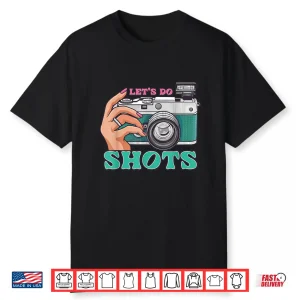 Let’S Do Shots Camera Photography Photographer Graphic Shirt