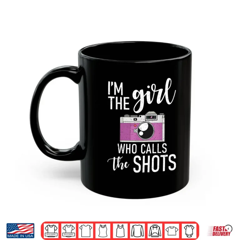 Mug Im The Girl Who Calls The Shots Photo Photography Shirt 2
