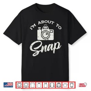 Photographer Im About To Snap Funny Photo Men Women Shirt