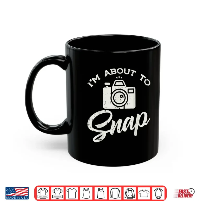 Mug Photographer Im About To Snap Funny Photo Men Women Shirt 2