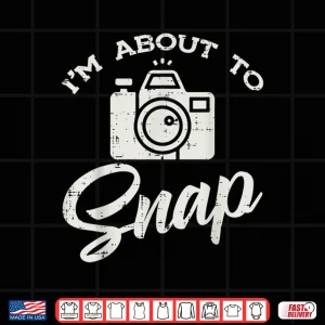 Design Photographer Im About To Snap Funny Photo Men Women Shirt 2
