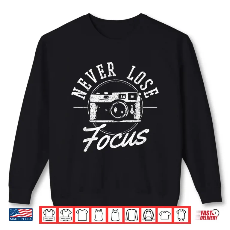 Sweatshirt Photography Never Lose Focus Funny Camera Photographer Shirt 2