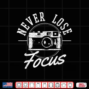 Design Photography Never Lose Focus Funny Camera Photographer Shirt 2