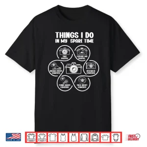Things I Do In My Spare Time Photographer Camera Lover Shirt