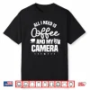 All I Need Is Coffee And My Camera Photographer Shirt