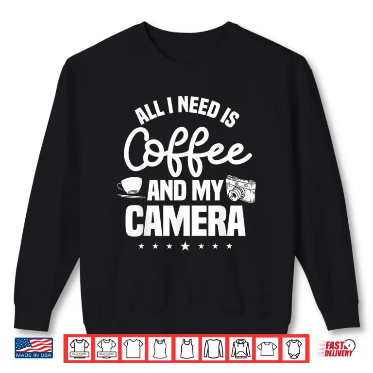 Sweatshirt All I Need Is Coffee And My Camera Photographer Shirt