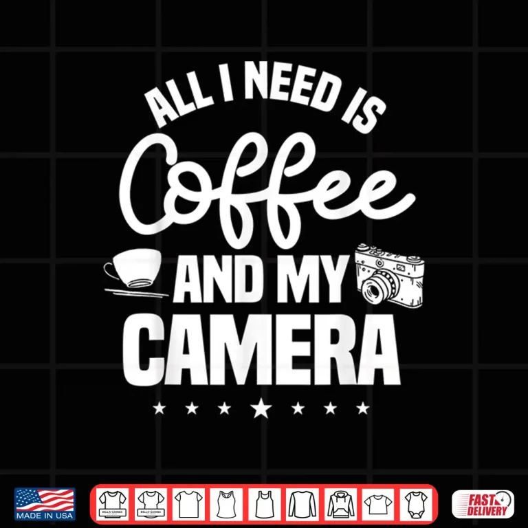 Design All I Need Is Coffee And My Camera Photographer Shirt