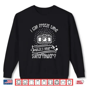 Sweatshirt I Can Freeze Time WhatS Your Superpower Photography Shirt