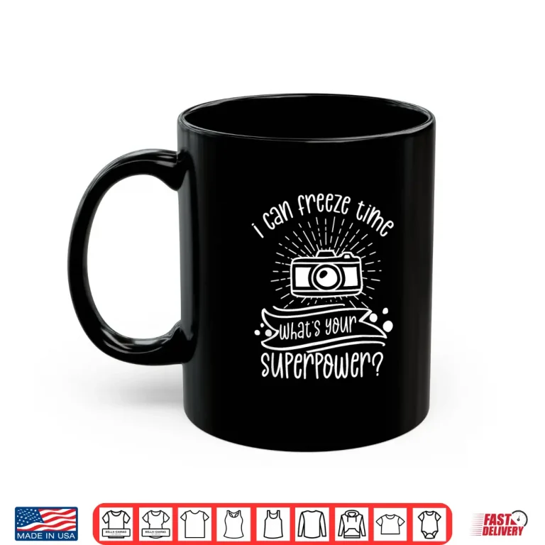 Mug I Can Freeze Time WhatS Your Superpower Photography Shirt