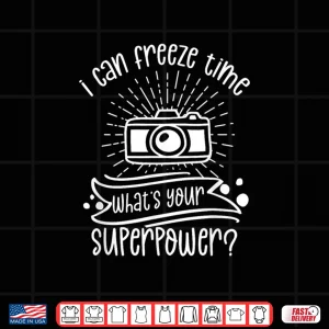 Design I Can Freeze Time WhatS Your Superpower Photography Shirt