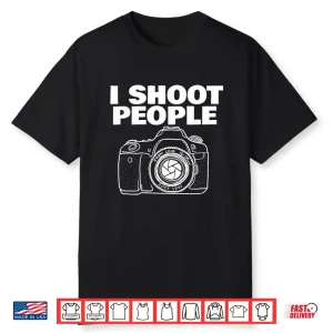 I Shoot People Funny Photographer I Shoot People Shirt