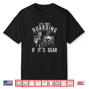 It’S Not Hoarding If It’S Gear Photography Lover Shirt