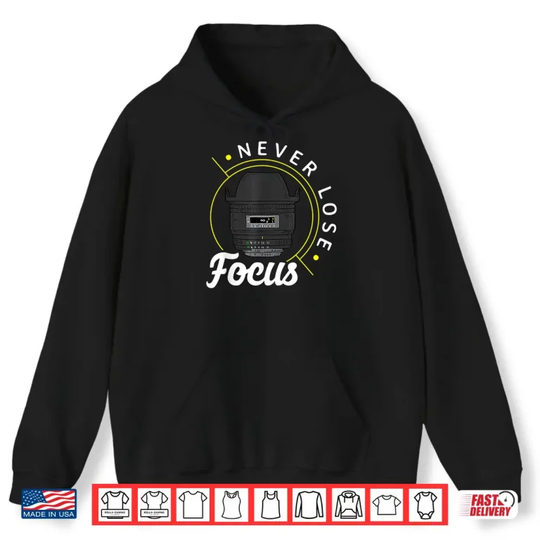 Hoodie Never Lose Focus Photo Lense Funny Photographer Shirt