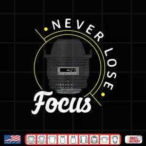 Design Never Lose Focus Photo Lense Funny Photographer Shirt
