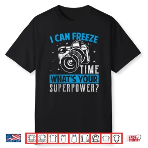 Photographer Photography I Freeze Time Superpower Shirt