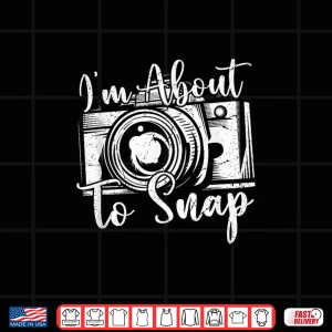 Design Photography Funny IM About To Snap Photographer Art Shirt