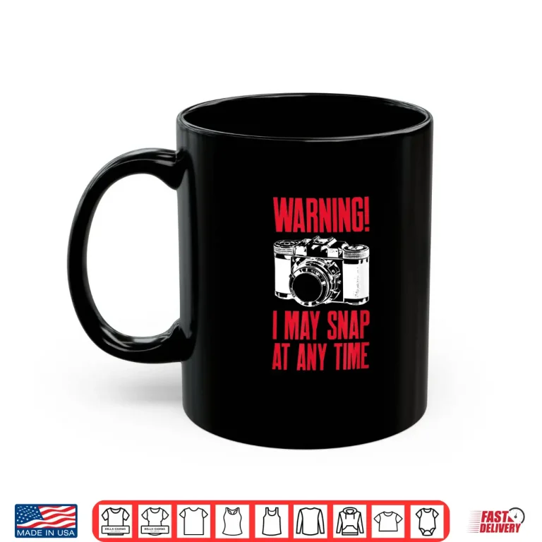 Mug Warning I May Snap At Any Time Photographer Shirt