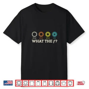 What The F Photography Camera Videography Photographer Shirt