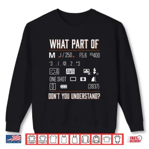 Sweatshirt What Part Of Dont You Understand Photography Saying Shirt