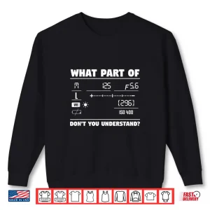 Sweatshirt What Part Of DonT You Understand Camera Photography Shirt
