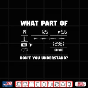 Design What Part Of DonT You Understand Camera Photography Shirt