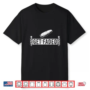 Funny Get Faded Barber Dad Hairstylist Lovers Shirt