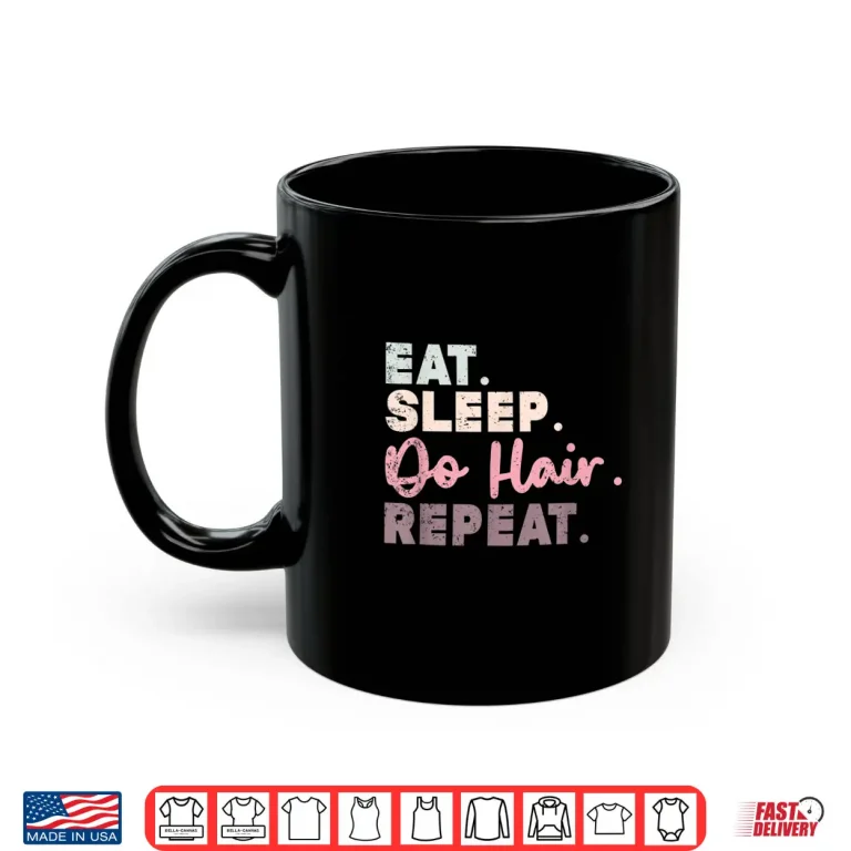 Mug Eat Sleep Do Hair Repeat Funny Hairdresser Gift Shirt