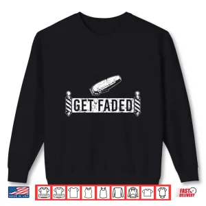 Sweatshirt Funny Get Faded Barber Dad Hairstylist Lovers Shirt