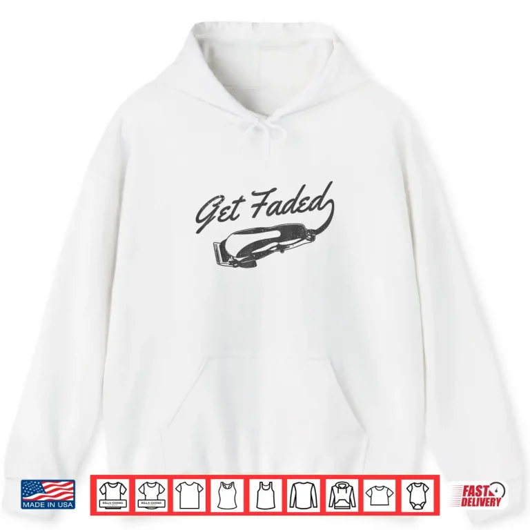 Hoodie Get Faded Barber Hairstylist Hairdresser Funny Gift Shirt