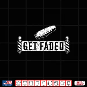 Design Funny Get Faded Barber Dad Hairstylist Lovers Shirt